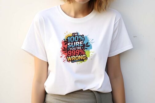 Tricou Femei - 100% Sure You re 999% Wrong