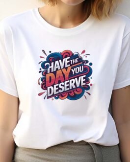 Tricou Femei – Have The Day You Deserve
