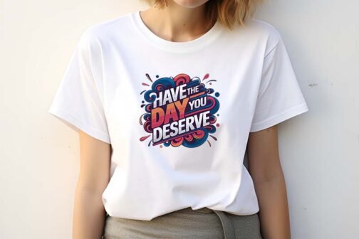 Tricou Femei - Have The Day You Deserve
