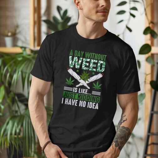 Tricou Barbati A Day Without Weed Is Like...